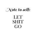 Vinyl Wall Art Decal - Note To Self Let Sh!t Go - Modern Trendy Positive Motivational Adult Self Esteem Quote For Home Bedroom Indoor Closet Decoration Sticker 1