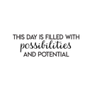 Vinyl Wall Art Decal - This Day Is Filled With Possibilities And Potential - 10" x 30" - Positive Motivational Self Esteem Quote For Home Bedroom Office Work Decoration Sticker 1