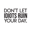 Vinyl Wall Art Decal - Don't Let Idiots Ruin Your Day - 19" x 30" - Trendy Funy Motivational Quote For Home Bedroom Living Room Office Workplace Store Decoration Sticker 1