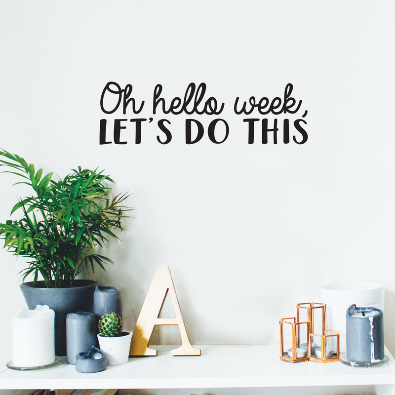 Vinyl Wall Art Decal - Oh Hello Week Let's Do This - 7.5" x 25" - Encourage Positive Motivational Self Esteem Quote For Home Bedroom Indoor Closet Work Office Decoration Sticker 2