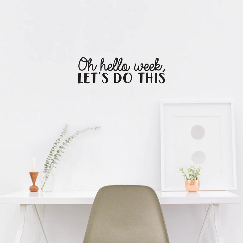 Vinyl Wall Art Decal - Oh Hello Week Let's Do This - 7.5" x 25" - Encourage Positive Motivational Self Esteem Quote For Home Bedroom Indoor Closet Work Office Decoration Sticker 3