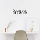 Vinyl Wall Art Decal - Oh Hello Week Let's Do This - 7.5" x 25" - Encourage Positive Motivational Self Esteem Quote For Home Bedroom Indoor Closet Work Office Decoration Sticker 3