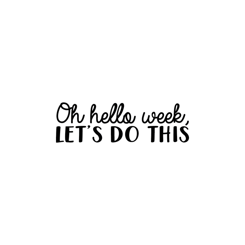 Vinyl Wall Art Decal - Oh Hello Week Let's Do This - 7.5" x 25" - Encourage Positive Motivational Self Esteem Quote For Home Bedroom Indoor Closet Work Office Decoration Sticker 4