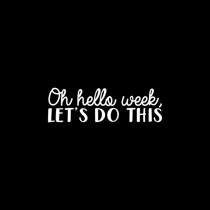 Vinyl Wall Art Decal - Oh Hello Week Let's Do This - 7.5" x 25" - Encourage Positive Motivational Self Esteem Quote For Home Bedroom Indoor Closet Work Office Decoration Sticker 1