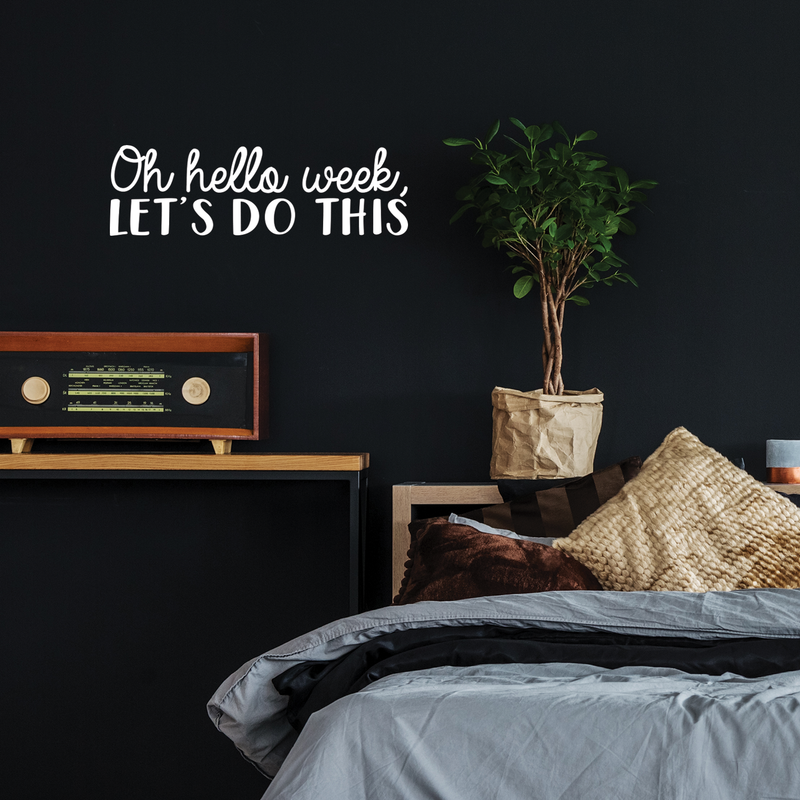 Vinyl Wall Art Decal - Oh Hello Week Let's Do This - 7.5" x 25" - Encourage Positive Motivational Self Esteem Quote For Home Bedroom Indoor Closet Work Office Decoration Sticker 2