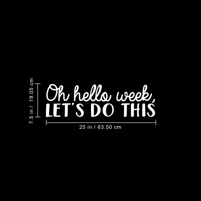 Vinyl Wall Art Decal - Oh Hello Week Let's Do This - 7.5" x 25" - Encourage Positive Motivational Self Esteem Quote For Home Bedroom Indoor Closet Work Office Decoration Sticker 4