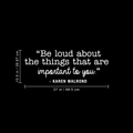 Vinyl Wall Art Decal - Be Loud About The Things That Are Important To You - 10.5" x 27" - Karen Walrond Positive Motivational Quote For Home Office Bedroom Work Decoration Sticker 1