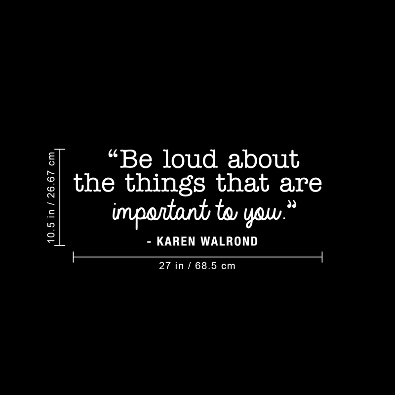 Vinyl Wall Art Decal - Be Loud About The Things That Are Important To You - 10.5" x 27" - Karen Walrond Positive Motivational Quote For Home Office Bedroom Work Decoration Sticker 1