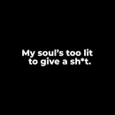 Vinyl Wall Art Decal - My Soul's Too Lit To Give A Sh!t - 7" x 30" - Modern Positive Motivational Life Quote For Home Bedroom Closet Dorm Room Living Room Apartment Decoration Sticker 1