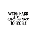 Vinyl Wall Art Decal - Work Hard And Be Nice To People - 15" x 25" - Trendy Motivational Quote For Home Bedroom Office Workplace School Classroom Decoration Sticker 1