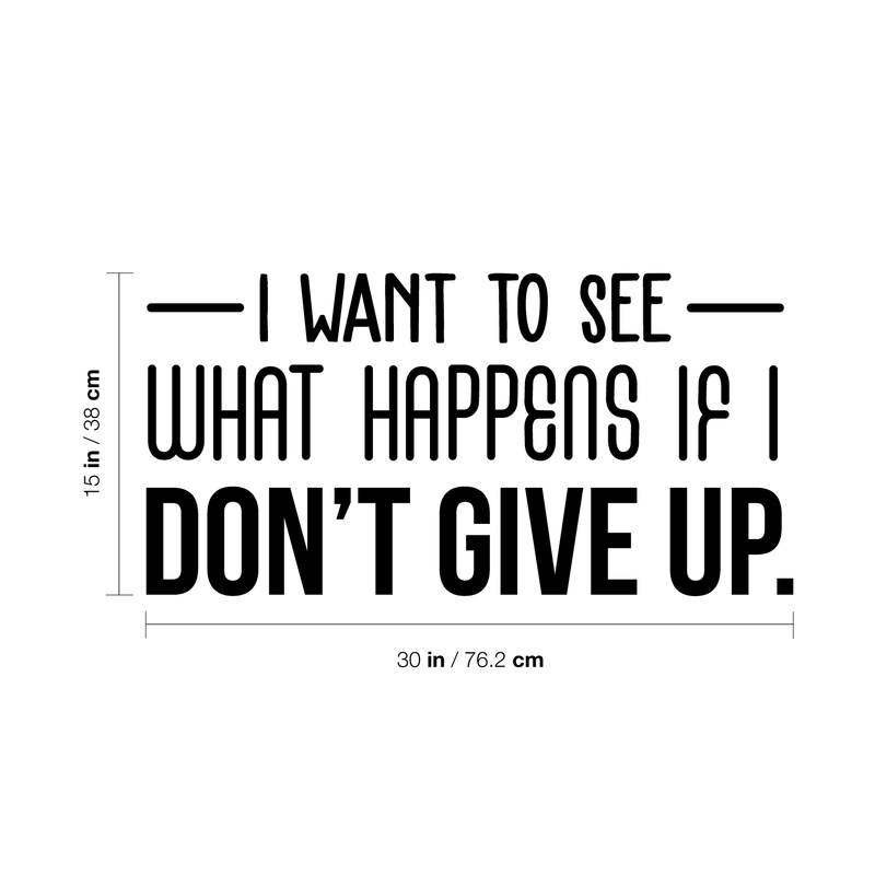 Vinyl Wall Art Decal - I Want To See What Happens If I Don't Give Up - 15" x 30" - Trendy Motivational Quote For Home Living Room Office Workplace School Gym Decoration Sticker 1
