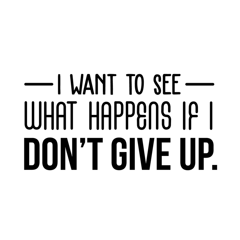 Vinyl Wall Art Decal - I Want To See What Happens If I Don't Give Up - 15" x 30" - Trendy Motivational Quote For Home Living Room Office Workplace School Gym Decoration Sticker 3