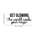 Vinyl Wall Art Decal - Get Glowing The World Needs Your Magic - 10.5" x 24" - Trendy Positive Inspirational Self-Esteem Quote For Home Bedroom Closet Living Room Office Decoration Sticker 1