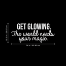 Vinyl Wall Art Decal - Get Glowing The World Needs Your Magic - 10.5" x 24" - Trendy Positive Inspirational Self-Esteem Quote For Home Bedroom Closet Living Room Office Decoration Sticker 4
