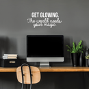 Vinyl Wall Art Decal - Get Glowing The World Needs Your Magic - 10.5" x 24" - Trendy Positive Inspirational Self-Esteem Quote For Home Bedroom Closet Living Room Office Decoration Sticker 3