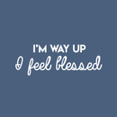 Vinyl Wall Art Decal - I'm Way Up I Feel Blessed - 11" x 30" - Modern Positive Spiritual Quote For Home Apartment Bedroom Living Room Office Decoration Sticker 2