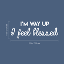 Vinyl Wall Art Decal - I'm Way Up I Feel Blessed - 11" x 30" - Modern Positive Spiritual Quote For Home Apartment Bedroom Living Room Office Decoration Sticker 3