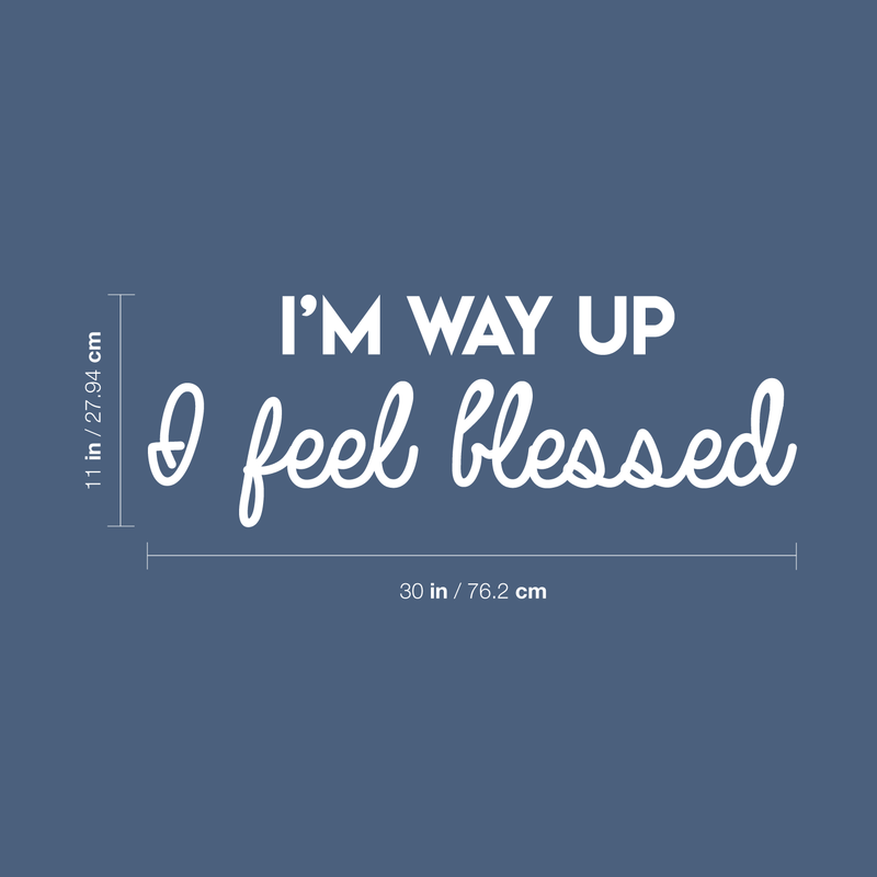 Vinyl Wall Art Decal - I'm Way Up I Feel Blessed - 11" x 30" - Modern Positive Spiritual Quote For Home Apartment Bedroom Living Room Office Decoration Sticker 3