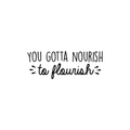 Vinyl Wall Art Decal - You Gotta Nourish To Flourish - 10. Trendy Positive Motivational Quote For Home Living Room Bedroom Office Business Decoration Sticker 1