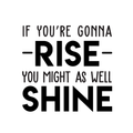 Vinyl Wall Art Decal - If You're Gonna Rise You Might As Well Shine - Modern Motivational Quote For Home Bedroom Living Room Office Workplace Decoration Sticker 1