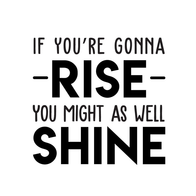 Vinyl Wall Art Decal - If You're Gonna Rise You Might As Well Shine - Modern Motivational Quote For Home Bedroom Living Room Office Workplace Decoration Sticker 5