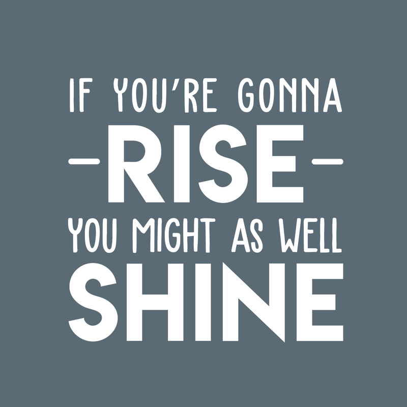 Vinyl Wall Art Decal - If You're Gonna Rise You Might As Well Shine - 23" x 22" - Modern Motivational Quote For Home Bedroom Living Room Office Workplace Decoration Sticker 4