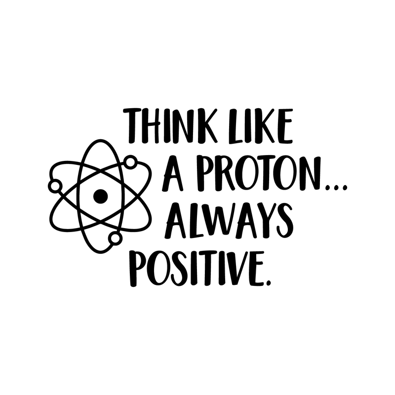 Vinyl Wall Art Decal - Think Like A Proton Always Positive - 17" x 28" - Wonderful Positive Inspirational Quote For Home Bedroom Kids Bedroom School Classroom Office Decoration Sticker 1