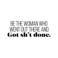 Vinyl Wall Art Decal - Be The Woman Who Went Out There And Got Sht Done. - - Modern Motivational Women Quote For Home Bedroom Living Room Office Decoration Sticker 1