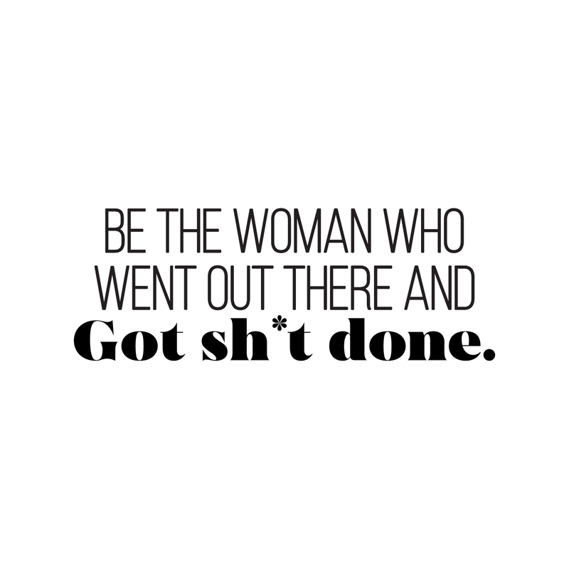 Vinyl Wall Art Decal - Be The Woman Who Went Out There And Got Sht Done. - - Modern Motivational Women Quote For Home Bedroom Living Room Office Decoration Sticker 1