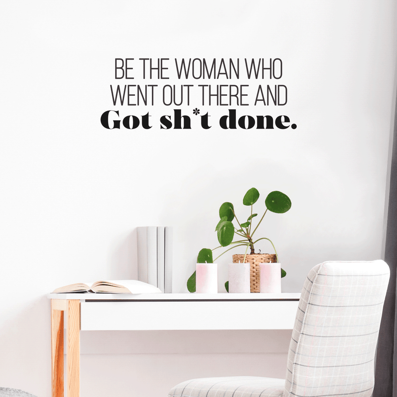 Vinyl Wall Art Decal - Be The Woman Who Went Out There And Got Sht Done. - 10" x 27.5" - Modern Motivational Women Quote For Home Bedroom Living Room Office Decoration Sticker 3