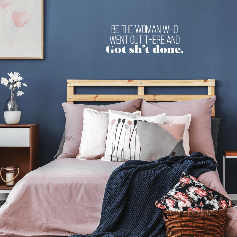 Vinyl Wall Art Decal - Be The Woman Who Went Out There And Got Sht Done. - 10" x 27.5" - Modern Motivational Women Quote For Home Bedroom Living Room Office Decoration Sticker 2