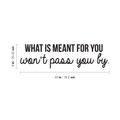 Vinyl Wall Art Decal - What Is Meant For You Won't Pass You By - 8" x 30" - Modern Inspirational Quote For Home Bedroom Living Room Office Workplace Decoration Sticker 1