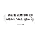 Vinyl Wall Art Decal - What Is Meant For You Won't Pass You By - 8" x 30" - Modern Inspirational Quote For Home Bedroom Living Room Office Workplace Decoration Sticker 1