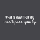 Vinyl Wall Art Decal - What Is Meant For You Won't Pass You By - 8" x 30" - Modern Inspirational Quote For Home Bedroom Living Room Office Workplace Decoration Sticker 4