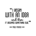 Vinyl Wall Art Decal - I Begin With An Idea And Then It Becomes Something Else - 22" x 28" - Trendy Inspirational Picasso Quote For Home Bedroom Office Classroom Decoration Sticker 1