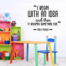 Vinyl Wall Art Decal - I Begin With An Idea And Then It Becomes Something Else - 22" x 28" - Trendy Inspirational Picasso Quote For Home Bedroom Office Classroom Decoration Sticker 3