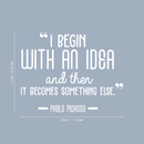 Vinyl Wall Art Decal - I Begin With An Idea And Then It Becomes Something Else - 22" x 28" - Trendy Inspirational Picasso Quote For Home Bedroom Office Classroom Decoration Sticker 1