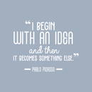 Vinyl Wall Art Decal - I Begin With An Idea And Then It Becomes Something Else - 22" x 28" - Trendy Inspirational Picasso Quote For Home Bedroom Office Classroom Decoration Sticker 5