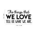 Vinyl Wall Art Decal - The Things That We Love Tell Us What We Are - Modern Inspirational Quote For Home Bedroom Kids Room Playroom Office School Decoration Sticker 4