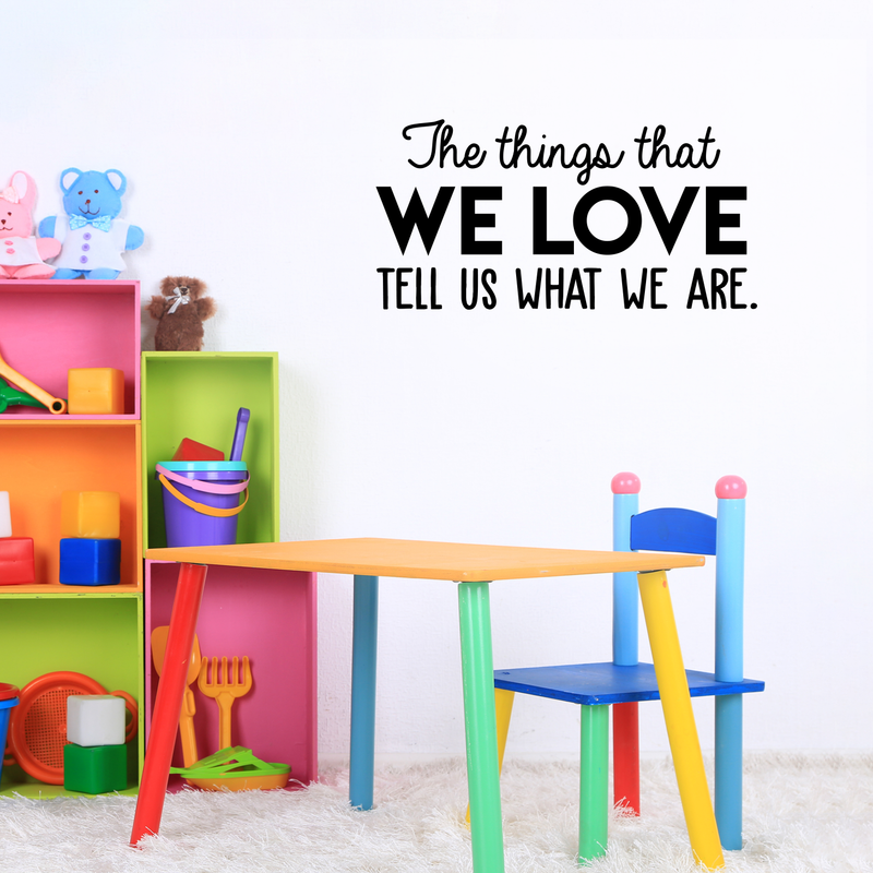 Vinyl Wall Art Decal - The Things That We Love Tell Us What We Are - 15" x 30" - Modern Inspirational Quote For Home Bedroom Kids Room Playroom Office School Decoration Sticker 2