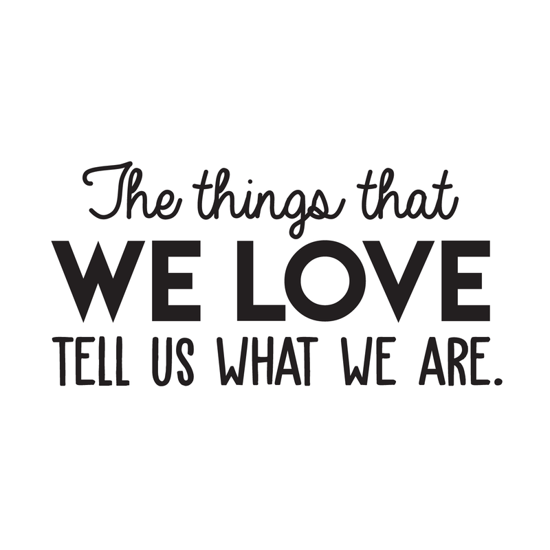 Vinyl Wall Art Decal - The Things That We Love Tell Us What We Are - 15" x 30" - Modern Inspirational Quote For Home Bedroom Kids Room Playroom Office School Decoration Sticker 4