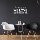 Vinyl Wall Art Decal - The Things That We Love Tell Us What We Are - 15" x 30" - Modern Inspirational Quote For Home Bedroom Kids Room Playroom Office School Decoration Sticker 2