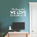 Vinyl Wall Art Decal - The Things That We Love Tell Us What We Are - 15" x 30" - Modern Inspirational Quote For Home Bedroom Kids Room Playroom Office School Decoration Sticker 3