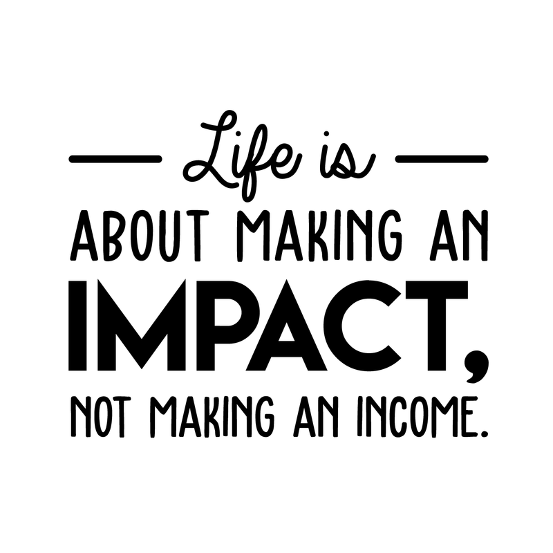 Vinyl Wall Art Decal - Life Is About Making An Impact Not Making An Income - Modern Inspirational Quote For Home Bedroom Living Room Office Workplace School Decoration Sticker 1