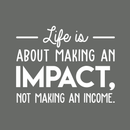 Vinyl Wall Art Decal - Life Is About Making An Impact Not Making An Income - 22" x 28" - Modern Inspirational Quote For Home Bedroom Living Room Office Workplace School Decoration Sticker 4