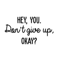 Vinyl Wall Art Decal - Hey You Don't Give Up Okay - Modern Motivational Quote For Home Bedroom Kids Room Office Workplace School Classroom Decoration Sticker 1