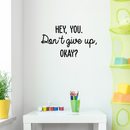 Vinyl Wall Art Decal - Hey You Don't Give Up Okay - Modern Motivational Quote For Home Bedroom Kids Room Office Workplace School Classroom Decoration Sticker 3