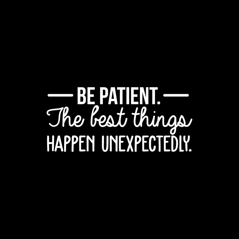 Vinyl Wall Art Decal - Be Patient The Best Things Happen Unexpectedly - 10.5" x 24" - Modern Inspirational Fate Quote For Home Bedroom Living Room Office Workplace Decoration Sticker 2