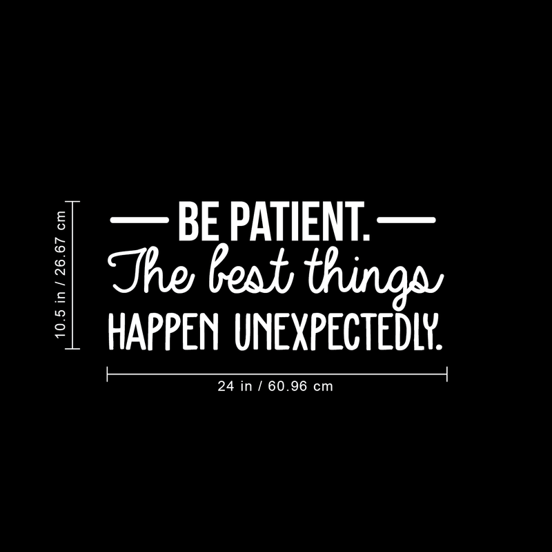 Vinyl Wall Art Decal - Be Patient The Best Things Happen Unexpectedly - 10.5" x 24" - Modern Inspirational Fate Quote For Home Bedroom Living Room Office Workplace Decoration Sticker 3