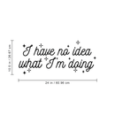 Vinyl Wall Art Decal - I Have No Idea What I'm Doing - 10.5" x 24" - Trendy Funny Adult Joke Quote For Home Bedroom Office Workplace Store Decoration Sticker 1